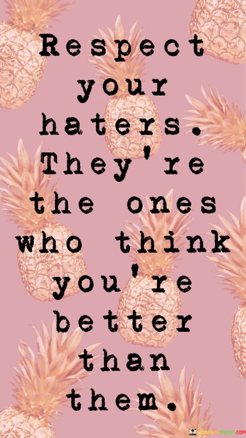 Respect-Your-Haters-Theyre-The-Ones-Who-Think-Youre-Better-Than-Quotes.jpeg
