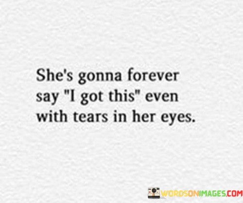 She's Gonna Forever Say I Got This Even With Tears In Her Eyes Quotes
