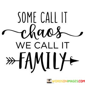 Some-Call-It-Chaos-We-Call-It-Family-Quotes.jpeg