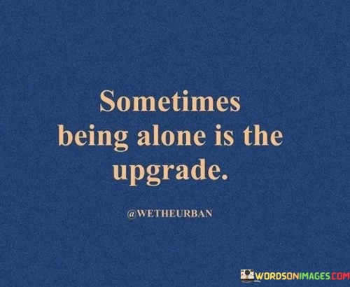 Sometimes-Being-Alone-Is-The-Upgrade-Quotes.jpeg