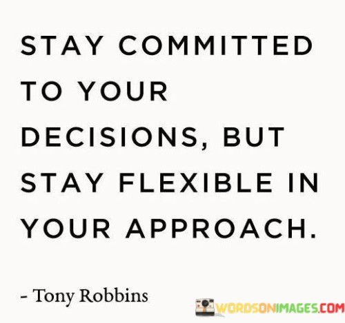Stay-Committed-To-Your-Decisions-But-Stay-Flexible-In-Your-Approach-Quotes.jpeg
