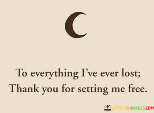 To Everything I've Ever Lost Thank You For Setting Me Free Quotes