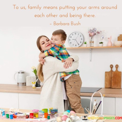 To Us Family Means Putting Your Arms Around Each Quotes