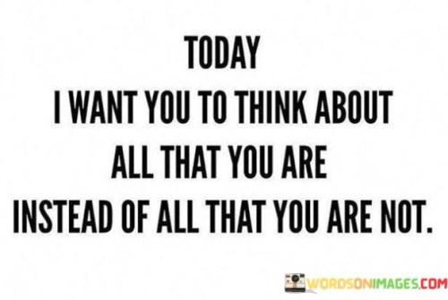Today-I-Want-You-To-Think-About-All-That-You-Are-Quotes.jpeg