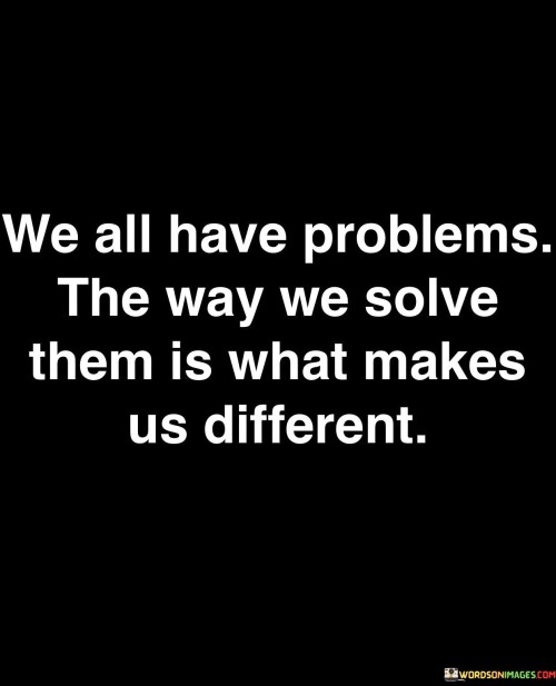 We-All-Have-Problems-The-Way-We-Solve-Them-Quotes.jpeg