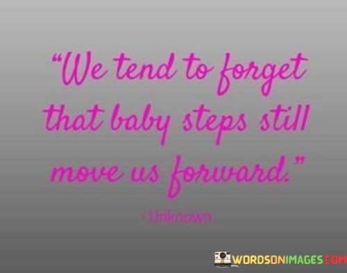 We Tend To Forget That Baby Steps Still Move Us Forward Quotes