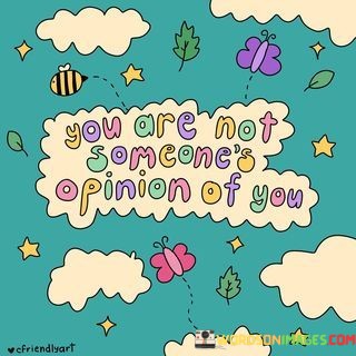 You-Are-Not-Someones-Opinion-Of-You-Quotes.jpeg