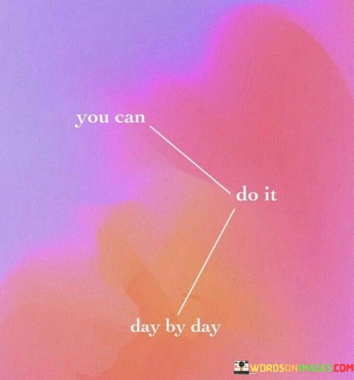 You Can Do It Day By Day Quotes