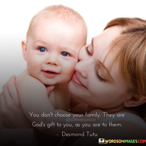 You Don't Choose Your Family They Are God's Gift To Quotes
