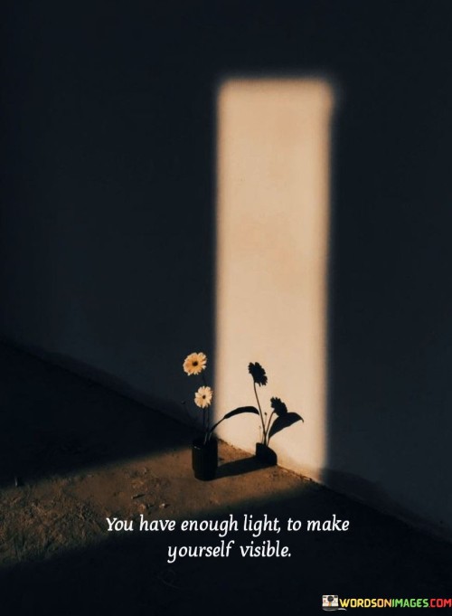 You Have Enough Light To Make Yourself Visible Quotes