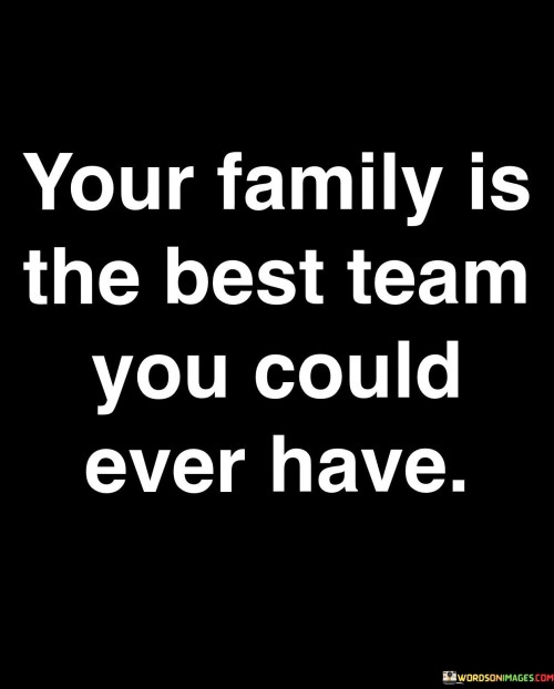 Your Family Is The Best Team You Could Ever Have Quotes