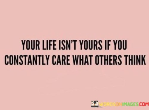 Your-Life-Isnt-Yours-If-You-Constantly-Care-What-Others-Think-Quotes.jpeg