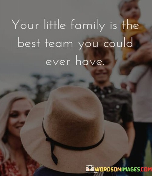 Your Little Family Is The Best Team Quotes