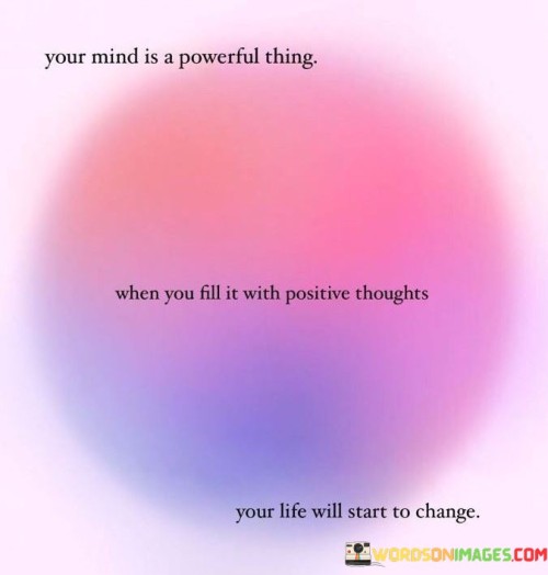 Your-Mind-Is-A-Powerful-Thing-When-You-Fill-It-With-Positive-Thoughts-Quotes.jpeg
