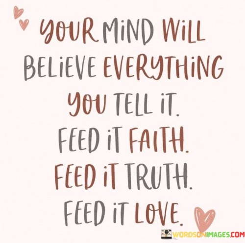 Your Mind Will Believe Everything You Tell It Feed It Faith Quotes