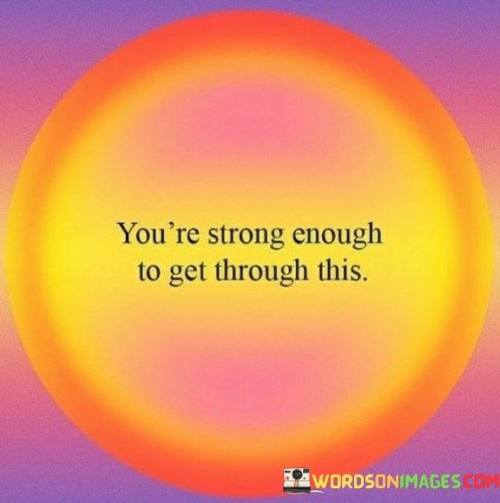 You're Strong Enough To Get Through This Quotes