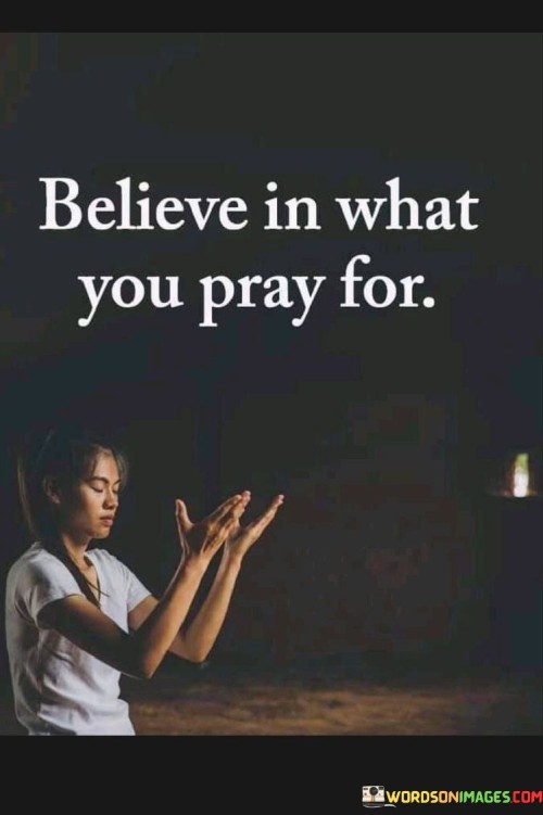 In the first 50-word paragraph, it suggests that when individuals pray, they should do so with a strong belief and trust that their prayers will be heard and answered. This reflects the idea that faith is an integral part of effective prayer.

The second paragraph underscores the significance of aligning one's beliefs with their prayers. It implies that having unwavering faith in the fulfillment of their prayers can make the act of prayer more potent and meaningful.

In the final 50-word paragraph, the quote serves as a reminder of the power of belief and faith in one's spiritual life. It encourages individuals to approach their prayers with confidence and trust in the divine, knowing that their beliefs can influence the outcomes of their prayers. This quote encapsulates the idea that genuine belief in one's prayers can lead to a deeper connection with the divine and more meaningful spiritual experiences.