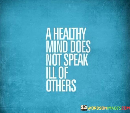 A Healthy Mind Does Not Speak Ill Of Others Quotes