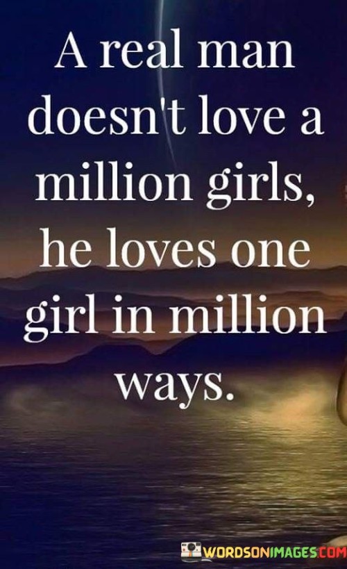 A Real Man Doesn't Love A Million Girls He Loves One Girl In Million Ways Quotes