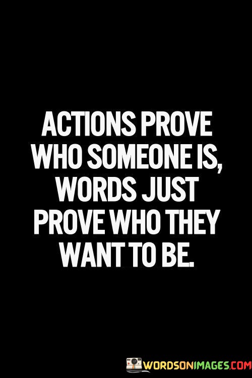 Actions-Prove-Who-Someone-Is-Words-Just-Prove-Who-They-Want-To-Be-Quotes.jpeg