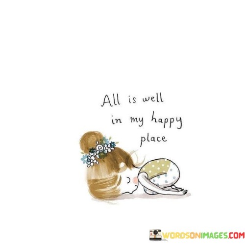 All Is Well In My Happy Place Quotes