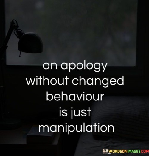 An Apology Without Changed Behaviour Is Just Manipulation Quotes