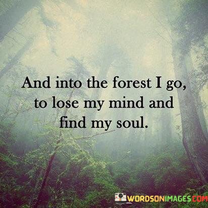 And-Into-The-Forest-I-Go-To-Lose-My-Mind-And-Quotes.jpeg