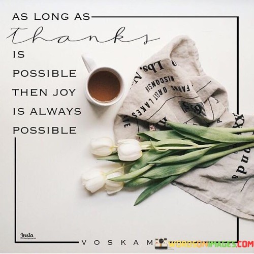 As-Long-As-Thanks-Is-Possible-Then-Joy-Is-Always-Possible-Quotes.jpeg