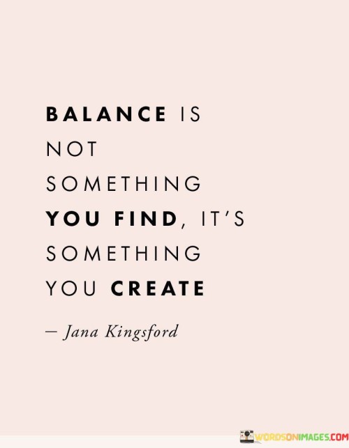 Balance Is Not Something You Find It's Something You Create Quotes