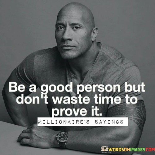 Be-A-Good-Person-But-Dont-Waste-Time-To-Prove-It-Quotesd1fc9968f0a94bc7.jpeg