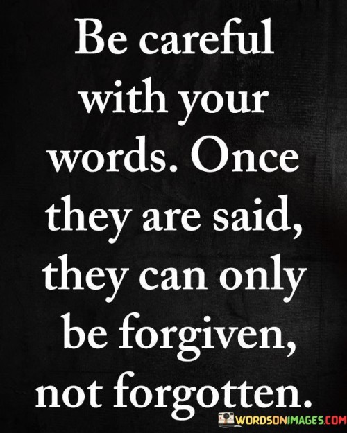 Be Careful With Your Words Once They Are Said Quotes