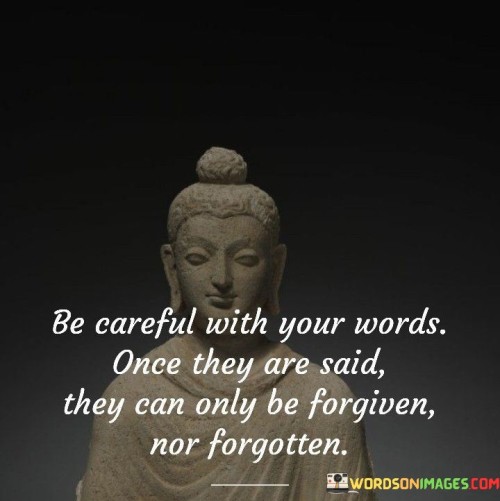 Be Careful With Your Words Once They Are Said They Can Only Be Forgotten Quotes