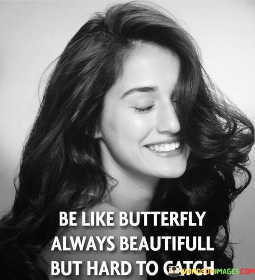 Be-Like-Butterfly-Always-Beautifull-But-Hard-To-Catch-Quotes.jpeg