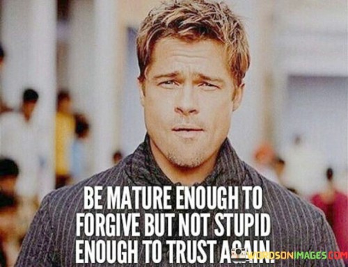 Be-Mature-Enough-To-Forgive-But-Not-Stupid-Enough-To-Trust-Again-Quotes.jpeg