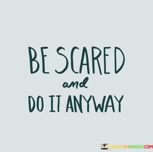 Be-Scared-And-Do-It-Anyway-Quotes.jpeg