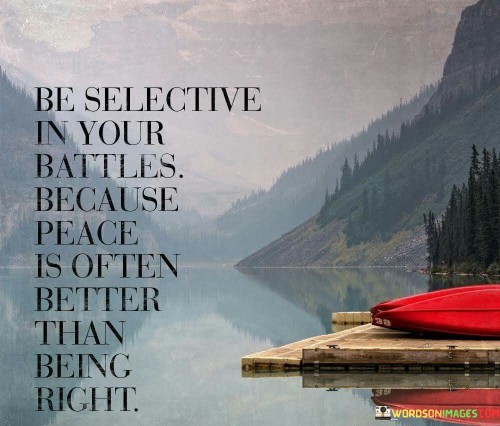 Be-Selective-In-Your-Battles-Because-Peace-Is-Often-Better-Than-Being-Right-Quotes.jpeg