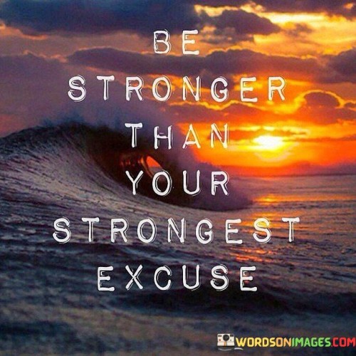 Be-Stronger-Than-Your-Strongest-Excuse-Quotes.jpeg