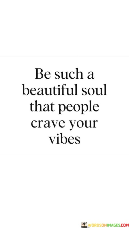 Be-Such-A-Beautiful-Soul-That-People-Crave-Your-Quotes.jpeg