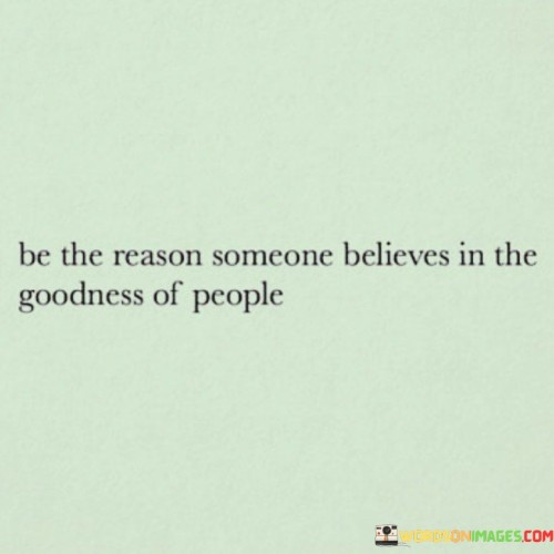 Be-The-Reason-Someone-Believes-In-The-Goodness-Quotes.jpeg