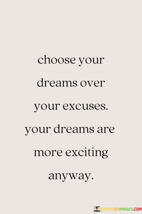 Choose-Your-Dreams-Over-Your-Excuses-Your-Dreams-Are-More-Exciting-Anyway-Quotes.jpeg