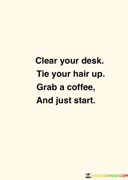 Clear-Your-Desk-Tie-Your-Hair-Up-Grab-A-Quotes.jpeg