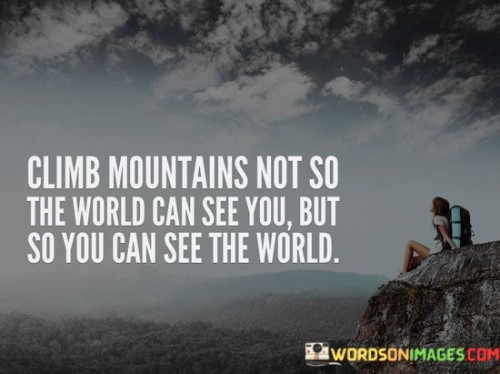 Climb-Mountains-Not-So-The-World-Can-See-You-Quotes.jpeg