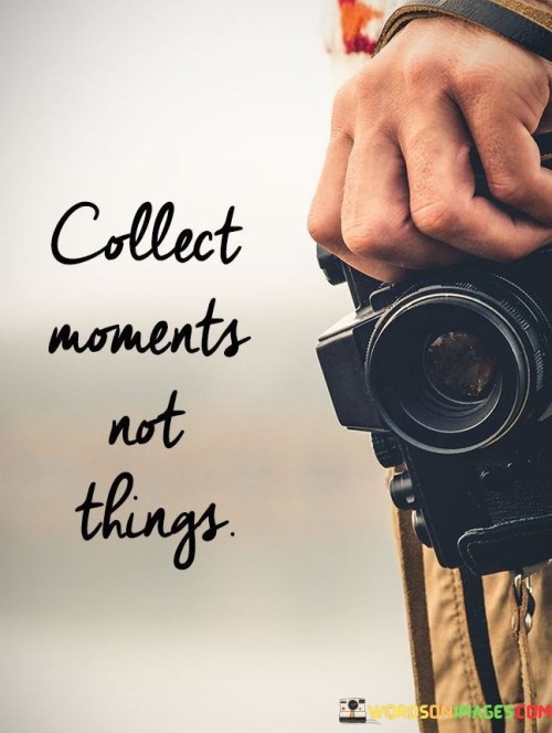 Collect-Moments-Not-Things-Quotes.jpeg