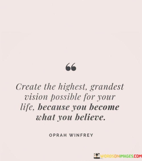 Create-The-Highest-Grandest-Vision-Possible-For-Your-Life-Quotes.jpeg