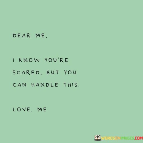 Dear Me I Know You're Scared But You Can Quotes