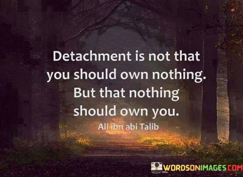 Detachment-Is-Not-That-You-Should-Own-Nothing-Quotes.jpeg