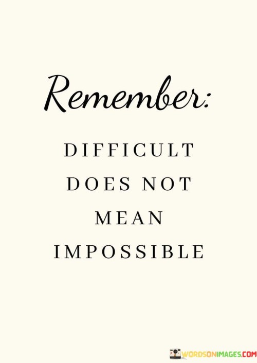 Just because something is challenging doesn't mean it can't be done. The quote highlights that difficulty is not synonymous with impossibility. It's a reminder that obstacles and hardships can be overcome with effort and determination, even if the path forward is tough.

This phrase underscores the distinction between something being hard and something being unachievable. It's like a reminder that challenging situations are opportunities for growth and innovation. When faced with difficulties, it's important to remember that with the right mindset and approach, you can find solutions and make progress.

The quote encourages a positive perspective on challenges. It's like saying that difficulties are simply stepping stones towards achieving what might initially seem out of reach. By acknowledging that something can be difficult yet still attainable, it empowers individuals to approach daunting tasks with the belief that with dedication and perseverance, they can overcome any hurdle.