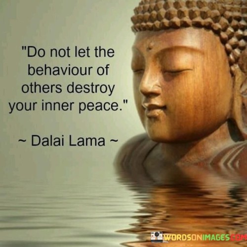 Do-Not-Let-The-Behaviour-Of-Others-Destroy-Your-Inner-Peace-Quotes.jpeg