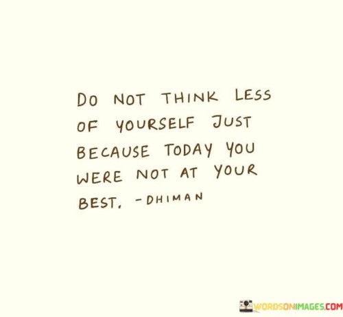 Do-Not-Think-Less-Of-Yourself-Just-Because-Today-Quotes.jpeg