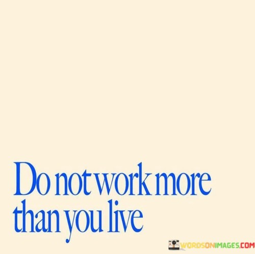 Do-Not-Work-More-Than-You-Live-Quotes.jpeg
